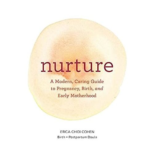 Nurture: A Modern Guide to Pregnancy, Birth, Early Motherhood―and Trusting Yourself and Your Body