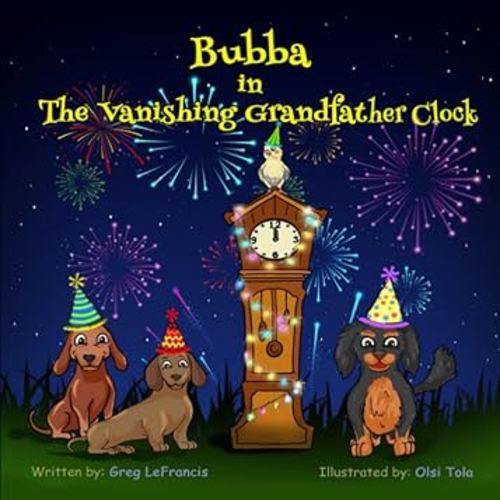 Bubba in The Vanishing Grandfather Clock: Join Bubba and his dachshund and bird friends on this New Year's mystery adventure. (Bubba and Friends Book Series)