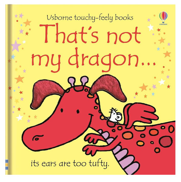 That's not my dragon...: An Interactive, Sensory Touchy-Feely Book Featuring Fantastical Creatures with Tactile Patches for Babies and Toddlers