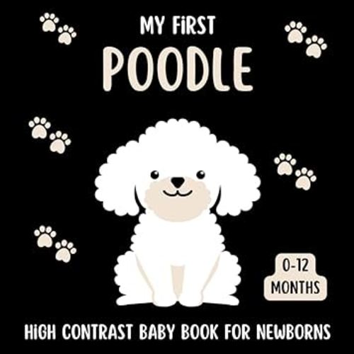 My First Poodle High Contrast Baby Book For Newborns 0-12 Months: Cute Black and White Poodles Themed Pictures, Perfect To your Babies Eyesight, Great Gift For Infants & New moms