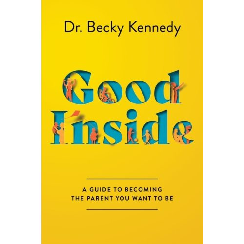 Good Inside: A Guide To Becoming The Parent You Want To Be Book By Becky Kennedy, (Hardcover) | Indigo