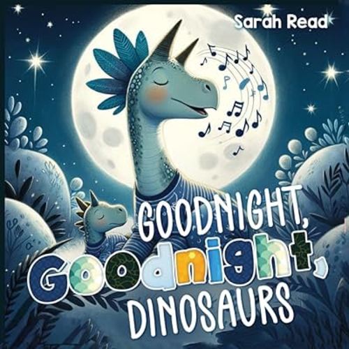 Goodnight, Goodnight, Dinosaurs: Children's Picture Book, Bedtime Story For Babies, Nursery Rhyme (Goodnight Series)