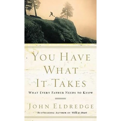 You Have What It Takes: What Every Father Needs to Know