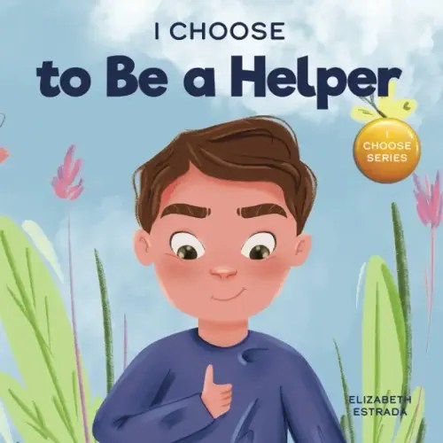 I Choose to Be a Helper: A Colorful, Picture Book About Being Thoughtful and Helpful (Teacher and Therapist Toolbox: I Choose)