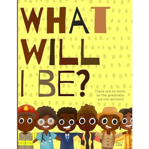 What will I be?: There are no limits on the greatness we can achieve! A positive & powerful picture book showing Black boys planning for their futures. Paperback – June 5, 2020