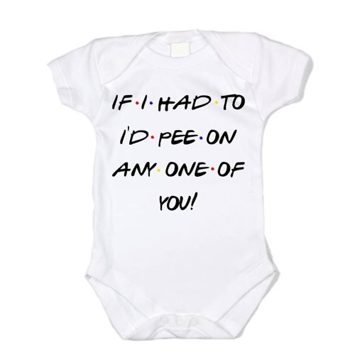 If I Had To I'd Pee On Any One Of You Friends Tv Show Inspired Baby Bodysuit
