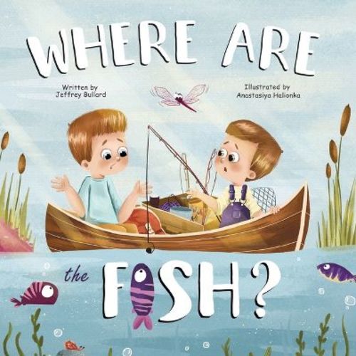 Where Are The Fish? - by Jeffrey Bullard (Paperback)