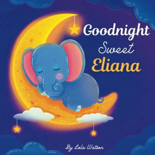 Goodnight Sweet Eliana: A Personalized Children's Book & Bedtime Story For Kids ( Gift Idea For Baby Shower, Christmas & Birthday )