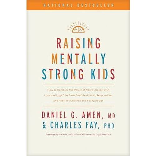 Raising Mentally Strong Kids: How to Combine the Power of Neuroscience with Love and Logic to Grow Confident, Kind, Responsible, and Resilient Children and Young Adults