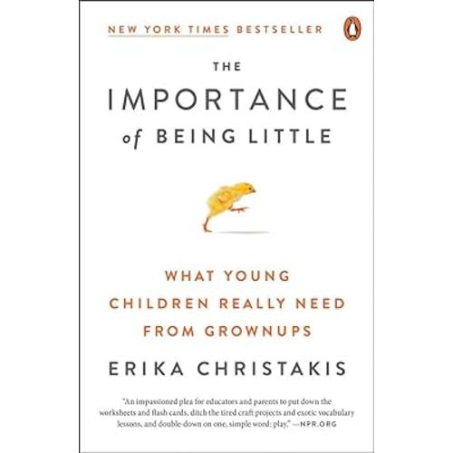 The Importance of Being Little: What Young Children Really Need from Grownups