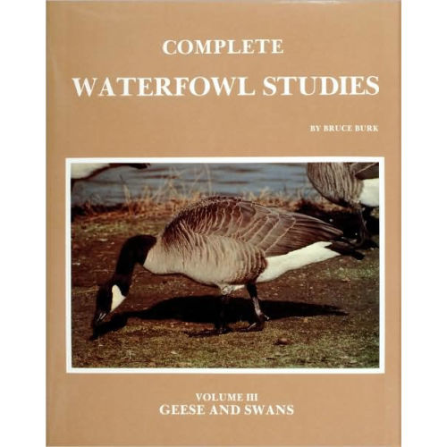 Complete Waterfowl Studies: Volume III: Geese and Swans by Bruce Burk, Hardcover | Barnes & Noble®