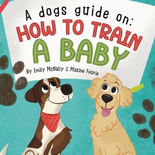 A Dogs Guide On How To Train A Baby - by Emily McNally (Paperback)