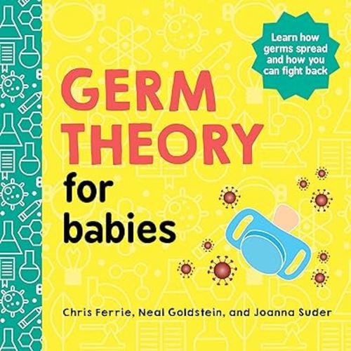 Germ Theory for Babies: An Empowering Introduction to Health and Hygiene from the #1 Science Author for Kids (Baby University)