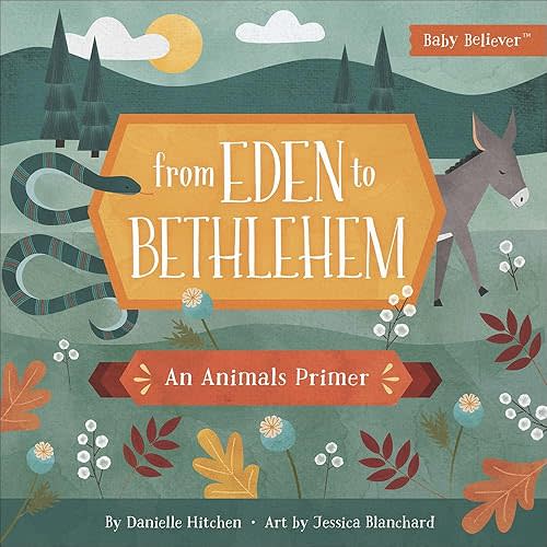 From Eden to Bethlehem: An Animals Primer (Baby Believer) Board book – October 2, 2018