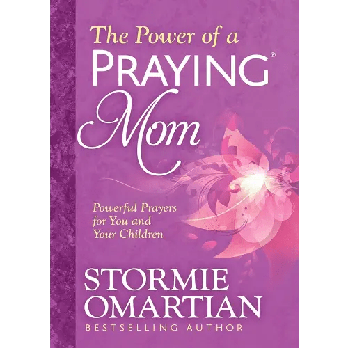 The Power of a Praying Mom: Powerful Prayers for You and Your Children