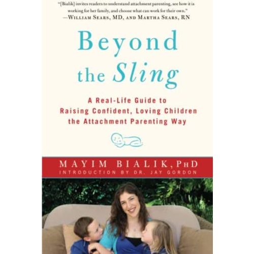 Beyond the Sling: A Real-Life Guide to Raising Confident, Loving Children the Attachment Parenting Way
