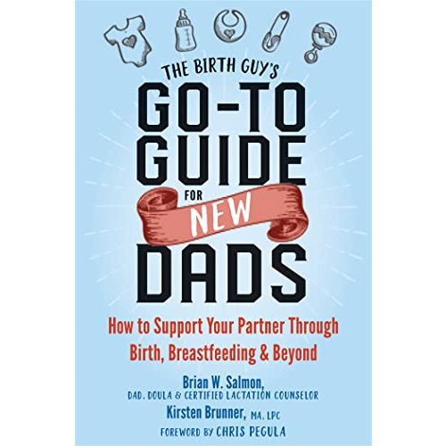 The Birth Guy's Go-To Guide for New Dads: How to Support Your Partner Through Birth, Breastfeeding, and Beyond