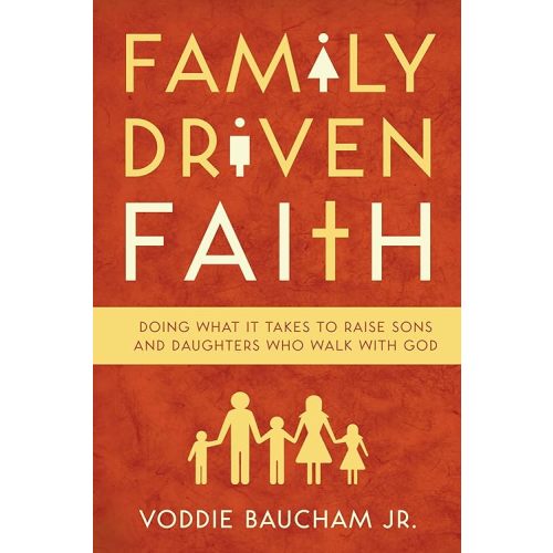 Family Driven Faith: Doing What It Takes to Raise Sons and Daughters Who Walk with God Paperback – April 4, 2011