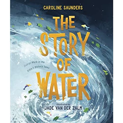 The Story of Water: God at Work in the Bible's Watery Tales