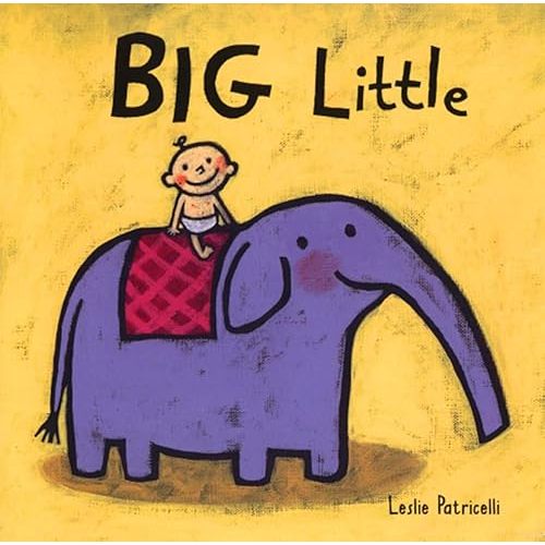 Big Little: (A Playful Concept Book of Opposites for Babies and Toddlers) (Leslie Patricelli Board Books) Board book – September 15, 2003