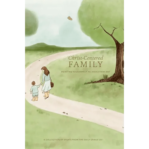 Christ-Centered Family: Pointing Your Family to Jesus Every Day