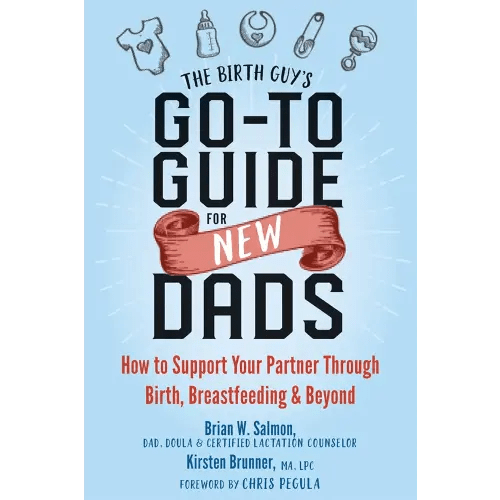 The Birth Guy's Go-To Guide for New Dads: How to Support Your Partner Through Birth, Breastfeeding, and Beyond