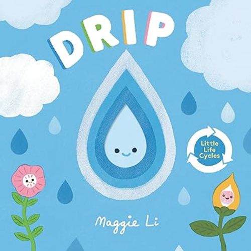 Drip (Little Life Cycles) Board book – Picture Book, March 24, 2022