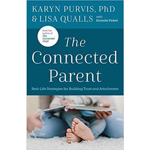 The Connected Parent: Real-Life Strategies for Building Trust and Attachment