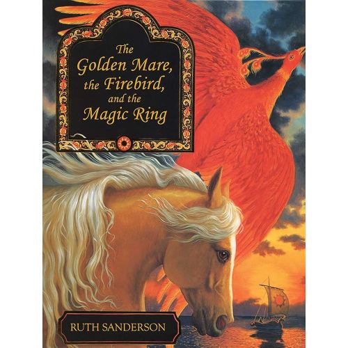 The Golden Mare, the Firebird, and the Magic Ring (The Ruth Sanderson Collection)