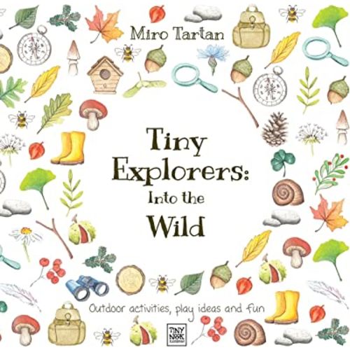 Tiny Explorers: Into the Wild: Outdoor activities, play ideas and fun