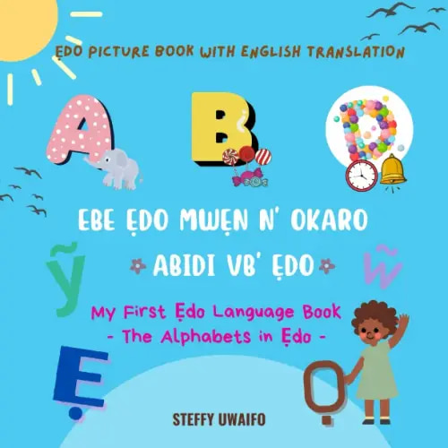 EBE ẸDO MWẸN N‘ OKARO – ABIDI VB' ẸDO (My First Ẹdo language book – The Alphabets in Ẹdo): Edo-English bilingual children picture book - ABCs Alphabet ... MWẸN N‘ OKARO - My First Ẹdo language book)