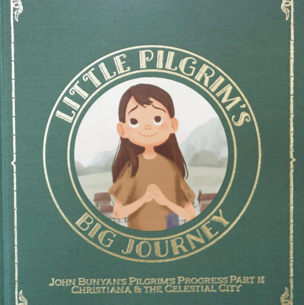 Little Pilgrim's Big Journey, Part II: Christiana & The Celestial City (The Pilgrim's Progress Fully Illustrated for Kids)