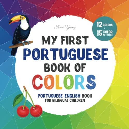 My first Portuguese book of colors. Portuguese-English Book for Bilingual Children: A Portuguese-English picture word book about colors that is fun ... Educational Books for Bilingual Children)