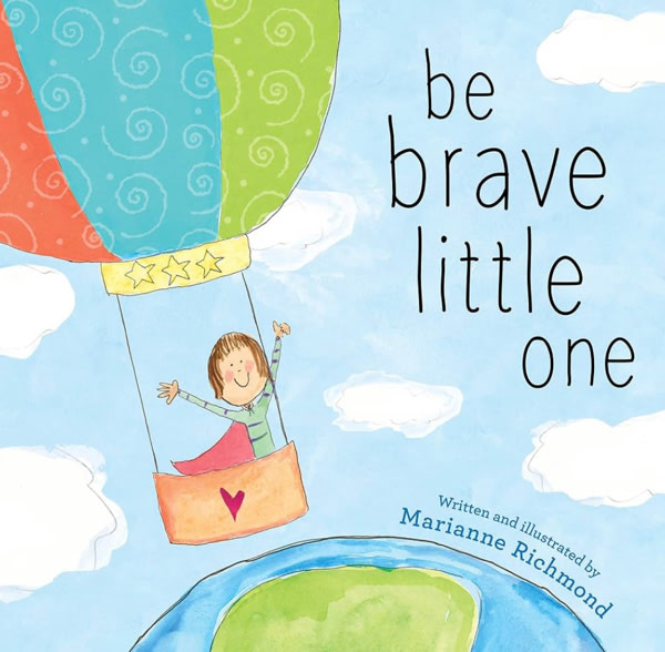 Be Brave Little One: An Inspiring Book About Courage For Babies, Baby Showers, Graduation, And More