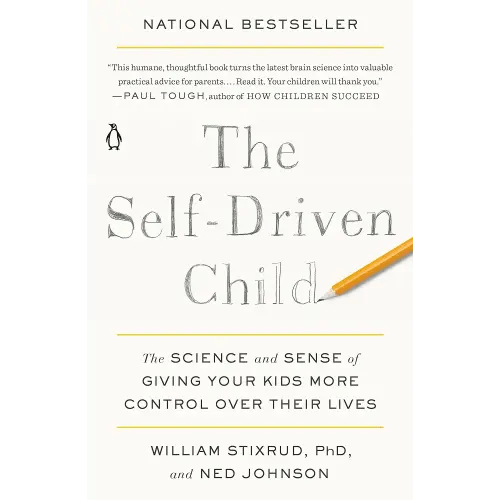 The Self-Driven Child: The Science and Sense of Giving Your Kids More Control Over Their Lives