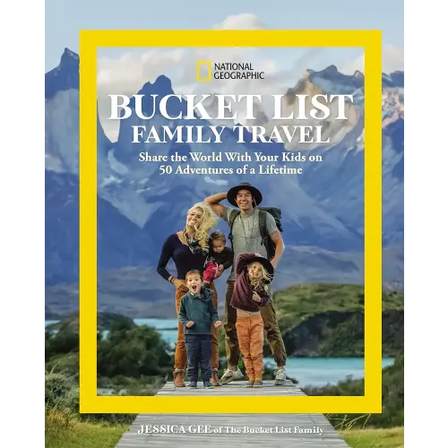 National Geographic Bucket List Family Travel: Share the World With Your Kids on 50 Adventures of a Lifetime