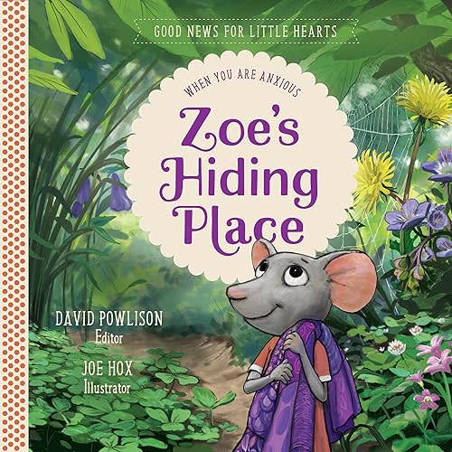Zoe's Hiding Place: When You Are Anxious (Good News for Little Hearts) Hardcover – October 6, 2018