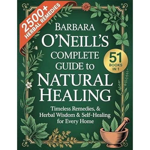Barbara O'Neill's Complete Guide To Natural Healing ( 51 BOOKS IN 1): Timeless Remedies, Herbal Wisdom & Self-Healing for Every Home