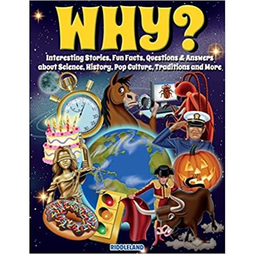 Why? Interesting Stories, Fun Facts, Questions & Answers about Science, History, Pop Culture, Traditions and More