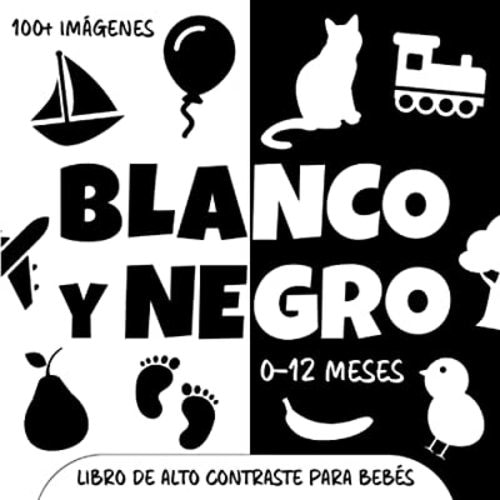Blanco y Negro. Libro de Alto Contraste para Bebés: Más de 100 imágenes simples para estimular la vista de recién nacidos. Regalo idea juego bebé 0-12 meses (Spanish Edition)