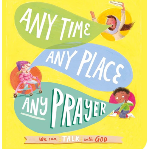 Any Time, Any Place, Any Prayer Board Book: We can talk with God (Illustrated Bible book on prayer to gift kids ages 2-4 and help toddlers to pray) (Tales That Tell the Truth)