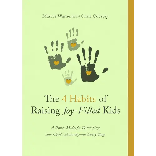 The 4 Habits of Raising Joy-Filled Kids: A Simple Model for Developing Your Child's Maturity- at Every Stage