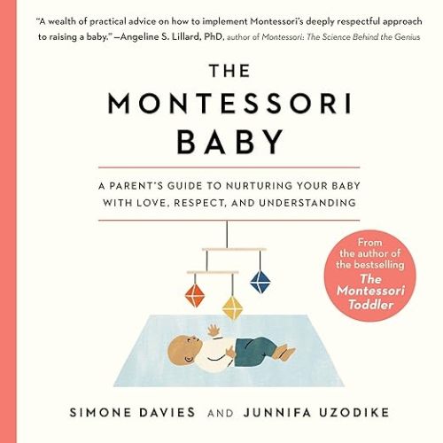 The Montessori Baby: A Parent's Guide to Nurturing Your Baby with Love, Respect, and Understanding