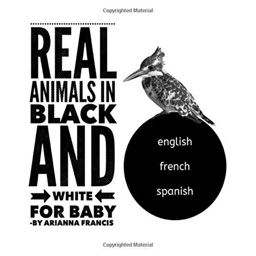 REAL Animals in Black & White for Baby: High contrast photos for eye and brain development with words in English, French and Spanish.