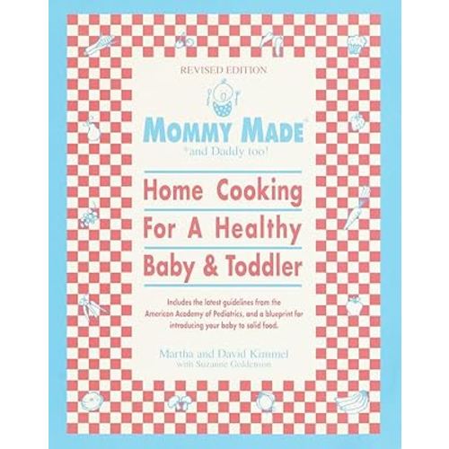 Mommy Made and Daddy Too! (Revised): Home Cooking for a Healthy Baby & Toddler: A Cookbook