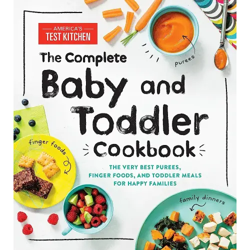 The Complete Baby and Toddler Cookbook: The Very Best Purees, Finger Foods, and Toddler Meals for Happy Families