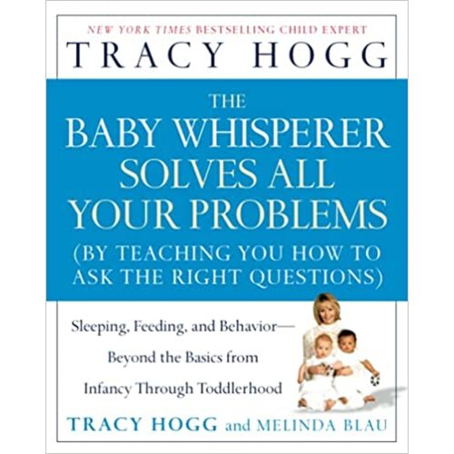 The Baby Whisperer Solves All Your Problems: Sleeping, Feeding, and Behavior--Beyond the Basics from Infancy Through Toddlerhood