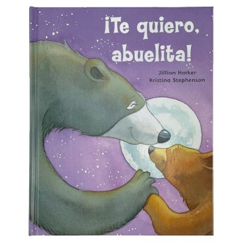 ¡te Quiero, Abuelita! I Love You, Grandma! (spanish Edition) - By Jillian Harker (hardcover)