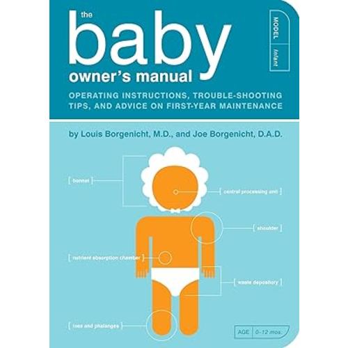 The Baby Owner's Manual: Operating Instructions, Trouble-Shooting Tips, and Advice on First-Year Maintenance (Owner's and Instruction Manual)