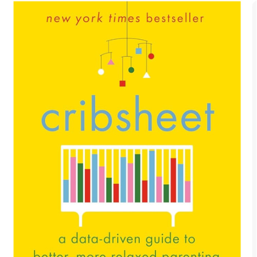 Cribsheet: A Data-Driven Guide to Better, More Relaxed Parenting, from Birth to Preschool (The ParentData Series)